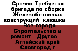 Срочно Требуется бригада по сборке Железобетонных конструкций (клюшки).  - Все города Строительство и ремонт » Другое   . Алтайский край,Славгород г.